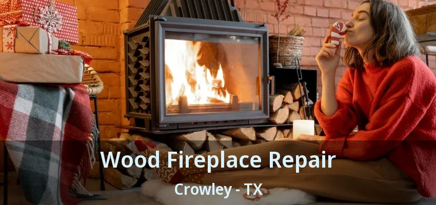 Wood Fireplace Repair Crowley - TX