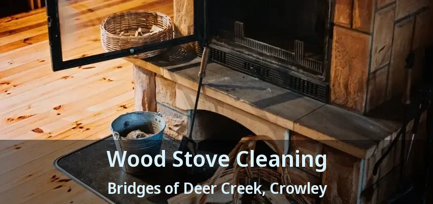 Wood Stove Cleaning Bridges of Deer Creek, Crowley - TX