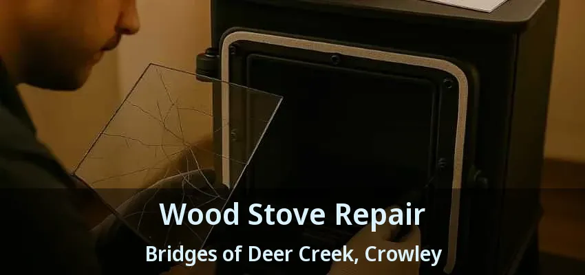 Wood Stove Repair Bridges of Deer Creek, Crowley - TX