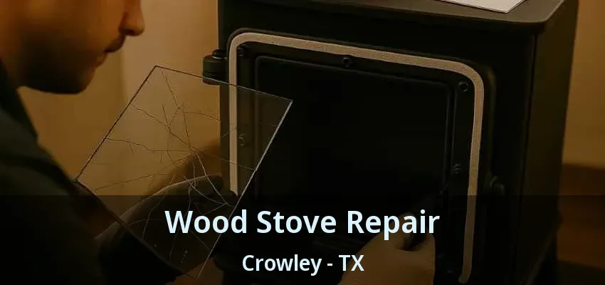 Wood Stove Repair Crowley - TX