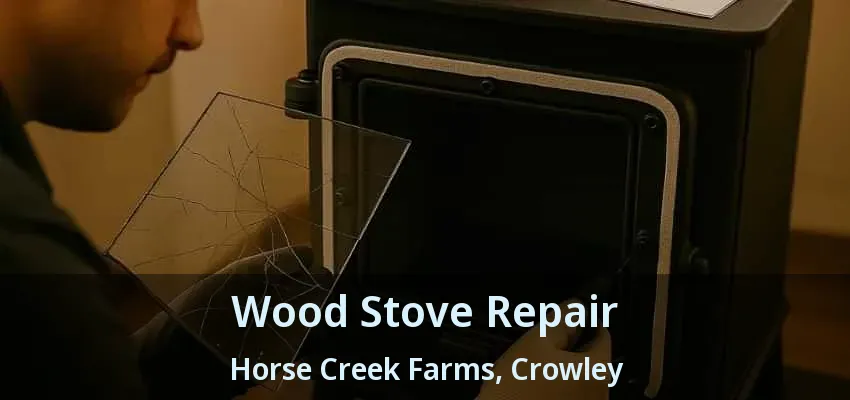 Wood Stove Repair Horse Creek Farms, Crowley - TX